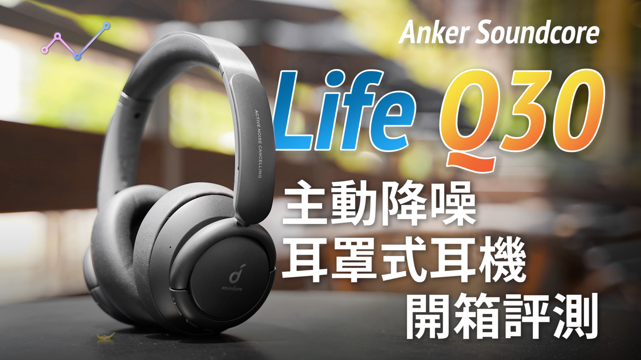 Anker Soundcore Life Q30 主動降噪 耳罩式藍牙耳機 開箱評測：有限預算的優質選擇