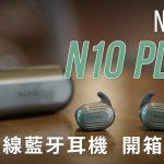 NUARL N10 Plus 主動降噪 真無線藍牙耳機 開箱評測：延續與進化