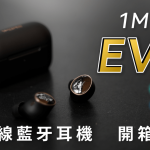 1MORE EVO 混合式主動降噪 真無線藍牙耳機 開箱評測：你要的全拿走