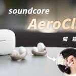 soundcore AeroClip 開箱評測：令人驚艷的質感、聲音、續航表現