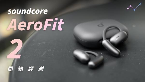 soundcore AeroFit 2 開箱評測：有捨有得的前瞻之作